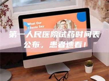 蚌埠第一人民医院试药时间表公布，患者速看！