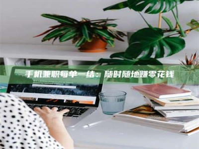 蚌埠手机兼职每单一结：随时随地赚零花钱