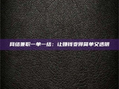 蚌埠网络兼职一单一结：让赚钱变得简单又透明