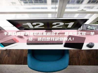 蚌埠手机就能做的兼职越来越多了，最高可实现一单一结，适合想找副业的人！