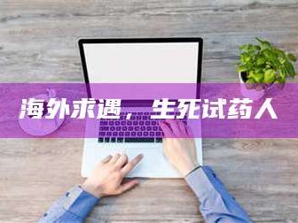 蚌埠海外求遇，生死试药人