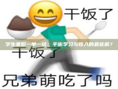 蚌埠学生兼职一单一结：平衡学习与收入的最优解？
