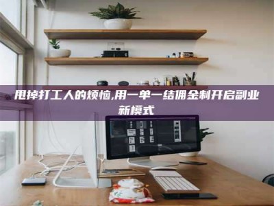 蚌埠甩掉打工人的烦恼,用一单一结佣金制开启副业新模式