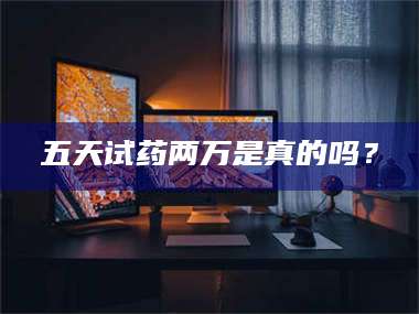 蚌埠五天试药两万是真的吗？ 第1张