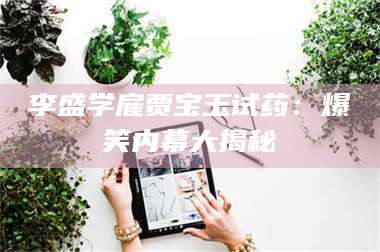 蚌埠李盛学雇贾宝玉试药：爆笑内幕大揭秘 第1张