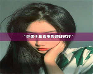 蚌埠“苹果手机看电影赚钱软件” 第1张