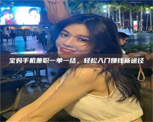 蚌埠宝妈手机兼职一单一结，轻松入门赚钱新途径 第1张