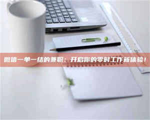 蚌埠微信一单一结的兼职：开启你的零时工作新体验！ 第1张