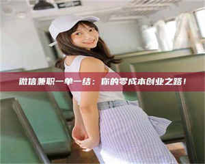 蚌埠微信兼职一单一结：你的零成本创业之路！ 第1张