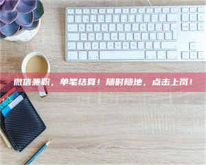 蚌埠微信兼职，单笔结算！随时随地，点击上岗！ 第1张