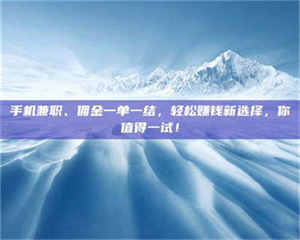 蚌埠手机兼职、佣金一单一结，轻松赚钱新选择，你值得一试！ 第1张