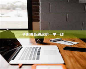 蚌埠手机兼职刷流水一单一结 第1张