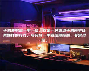 蚌埠手机兼职是一单一结。这是一种通过手机简单任务赚钱的方式，每完成一单就结算报酬，非常灵活。 第1张