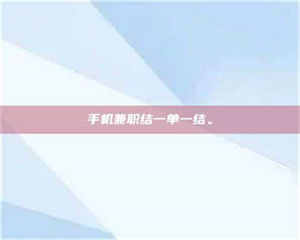 蚌埠手机兼职结一单一结。 第1张