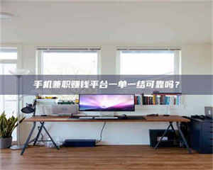 蚌埠手机兼职赚钱平台一单一结可靠吗？ 第1张