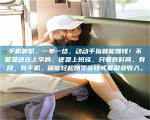 蚌埠手机兼职，一单一结，动动手指就能赚钱！不管是还在上学的，还是上班族，只要有时间、有网、有手机，就能轻松赚零花钱或者副业收入。 第1张