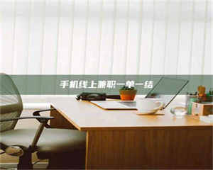 蚌埠手机线上兼职一单一结 第1张