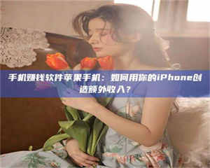 蚌埠手机赚钱软件苹果手机：如何用你的iPhone创造额外收入？ 第1张