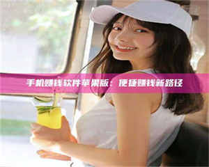 蚌埠手机赚钱软件苹果版：便捷赚钱新路径 第1张