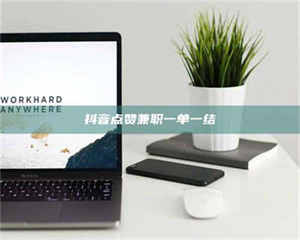 蚌埠抖音点赞兼职一单一结 第1张