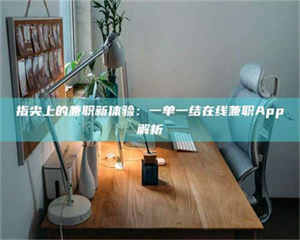 蚌埠指尖上的兼职新体验：一单一结在线兼职App解析 第1张