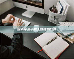 蚌埠探索苹果手机上赚钱的软件 第1张