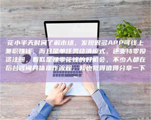 蚌埠花小半天时间了解市场，发现很多APP可线上兼职赚钱，而且是单任务结清模式，还支持零投资注册，看似是赚零花钱的好机会，不少人都在后台咨询具体操作流程，我也觉得值得分享一下~ 第1张