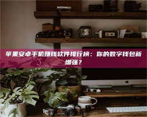 蚌埠苹果安卓手机赚钱软件排行榜：你的数字钱包新增强？ 第1张