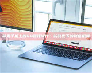 蚌埠苹果手机上的QQ赚钱软件：新时代下的财富机遇 第1张