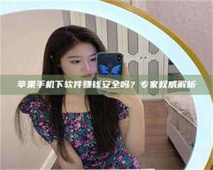 蚌埠苹果手机下软件赚钱安全吗？专家权威解析 第1张