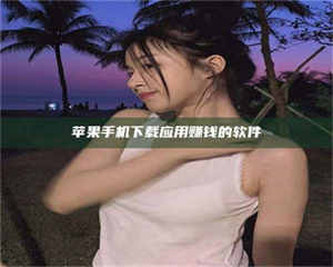 蚌埠苹果手机下载应用赚钱的软件 第1张