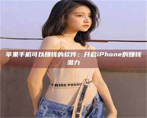 蚌埠苹果手机可以赚钱的软件：开启iPhone的赚钱潜力 第1张