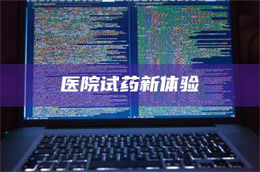 蚌埠医院试药新体验 第1张