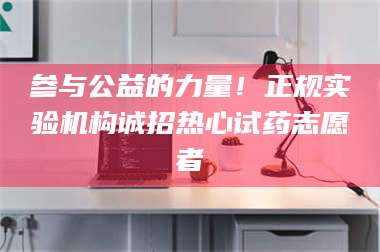 蚌埠参与公益的力量！正规实验机构诚招热心试药志愿者 第1张