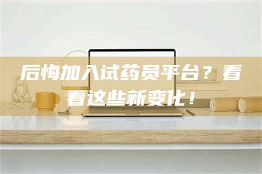 蚌埠后悔加入试药员平台？看看这些新变化！ 第1张